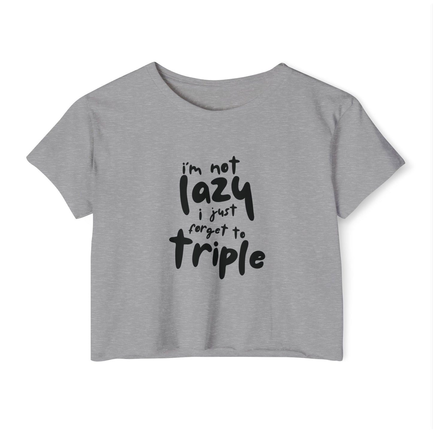 I'm not lazy, I just forget to triple - lightweight crop-top tee