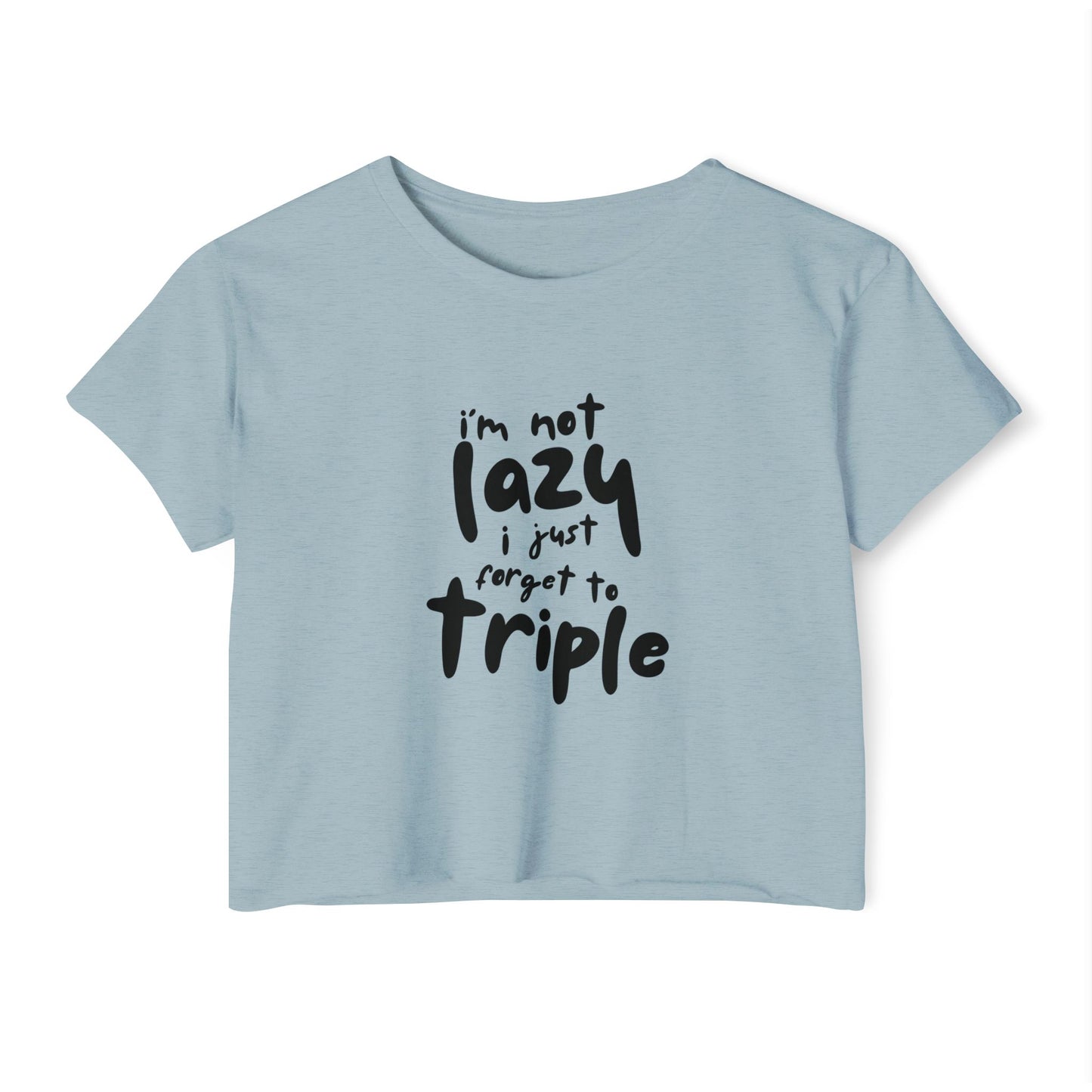 I'm not lazy, I just forget to triple - lightweight crop-top tee