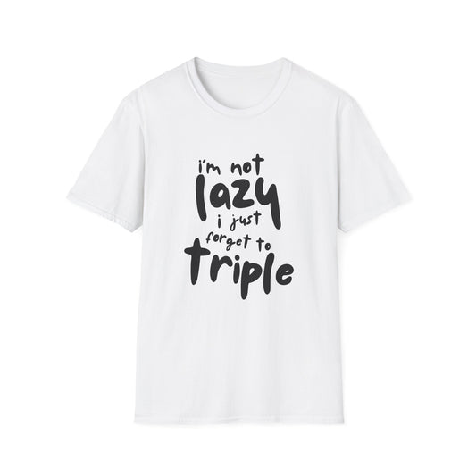 'I'm Not Lazy, I Just Forget to Triple' - Unisex Tee