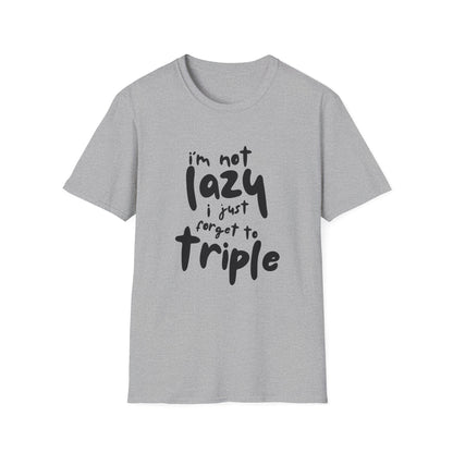 'I'm Not Lazy, I Just Forget to Triple' - Unisex Tee