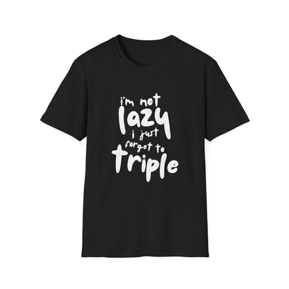 'I'm Not Lazy, I Just Forget to Triple' - Unisex Tee